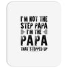I&rsquo;M not the Step Papa I&rsquo;M The Papa That STEPPED UP Mousepad
