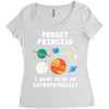 Forget Princess I' Want To Be An Astrophysicist Women's Triblend Scoop T-shirt