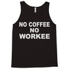 no cofeeee no workeeee Tank Top