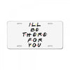 I'll Be There For You License Plate