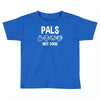 pals not food Toddler T-shirt