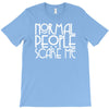 normal people scare me T-Shirt
