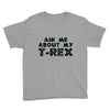 ask me about my t rex Youth Tee