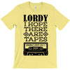 Lordy, I Hope There Are Tapes. T-Shirt