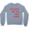 no pants are the best pants Crewneck Sweatshirt
