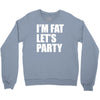 i'm fat let's party Crewneck Sweatshirt