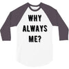 why always me 3/4 Sleeve Shirt