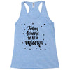 today i choose to be a unicorn Racerback Tank