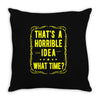 that's a horrible idea what time Throw Pillow