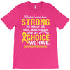 We Don't Know How Strong We Really Are Until Being Strong Is The Only T-Shirt