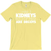 i have 3 kidneys and 2 of them are decoys T-Shirt