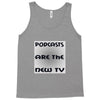 podcasts are the new tv Tank Top