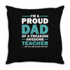 i'm a proud dad of a freaking awesome teacher. (yes she bought me this Throw Pillow