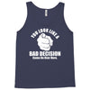 you look like a bad decision come on over here Tank Top