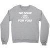 no soup for you Crewneck Sweatshirt