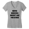 maybe broccoli doesn't like you either Women's V-Neck T-Shirt