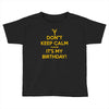 keep calm cause it s my birthday Toddler T-shirt