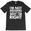 i'm not arguing i'm simply explaining why i'm right T-Shirt