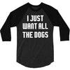 I Want All The Dogs 3/4 Sleeve Shirt