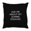 ask me about my zombie disguise Throw Pillow
