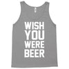 wish you were beer funny Tank Top