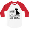 SORRY I CAN'T I HAVE PLANS WITH MY DOG 3/4 Sleeve Shirt