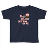 mary has got nothing on me Toddler T-shirt