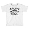 life is always better when we are together Toddler T-shirt