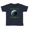 there is no planet  b earth day Toddler T-shirt
