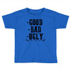The Bad Ugly Good Toddler T-shirt