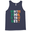 WHO THE FOOK IS THAT GUY Tank Top