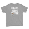 mommy needs coffee Youth Tee