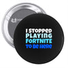 i stopped playing fortnite to be here Pin-back button