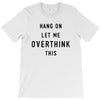 Hang On Let Me Overthink This T-Shirt