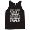 being single drinking doubles seeing triple Tank Top