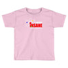 new i'm not insane Toddler T-shirt