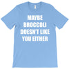 maybe broccoli doesn't like you either T-Shirt