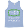 you have a problem Tank Top