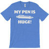 my pen is huge T-Shirt