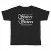 what happens with sisters stays with sisters Toddler T-shirt