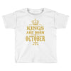 kings are born  october Toddler T-shirt