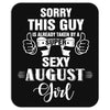 sorry this guy is already taken by a super sexy  august girl Mousepad
