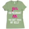 Yes I Am Pregnant No You Can't Touch My Belly Ladies Fitted T-Shirt