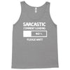 sarcastic comment loading please wait funny cool humour Tank Top