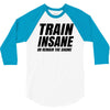 Train Insane Or Remain The Same 3/4 Sleeve Shirt
