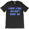 i need a hug  but don't touch me T-Shirt