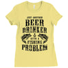 Just Another Beer Drinker With A Fishing Problem Ladies Fitted T-Shirt