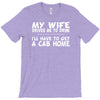 my wife drives me to drink i'll have to get a cab home T-Shirt