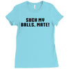 Suck my balls mate\ Ladies Fitted T-Shirt