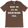 Hang On Let Me Overthink This T-Shirt